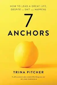 7 Anchors How to lead a great life, despite the sh!t that happens - Trina Pitcher - Libro in lingua inglese - Flourishing Executives - Direct Verzonden