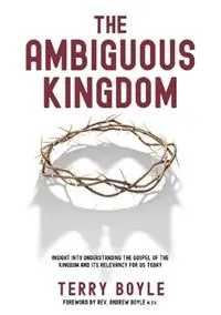 The Ambiguous Kingdom Incredible insights into the kingdom of God and its relevancy for today - Terry J Boyle - Libro in lingua inglese - Jireh - Must-Have