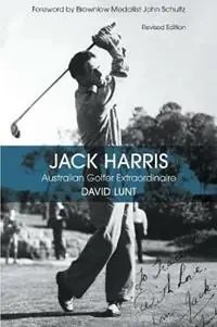 Jack Harris Australian Golfer Extraordinaire Revised Edition - David John Lunt - Libro in lingua inglese - David Lunt - Tijdelijk Beschikbaar