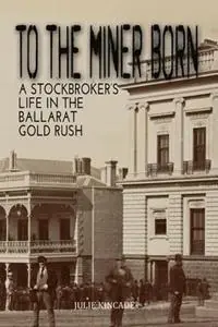 Nieuw To the Miner Born A Stockbroker‘s Life in the Ballarat Gold Rush - Julie Kincade - Libro in lingua inglese - Gunn & Penn -