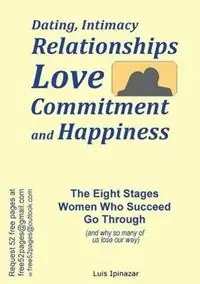 Dating, Intimacy, Relationships, Love, Commitment and Happiness The Eight Stages Women Who Succeed Go Through (and why so many of us lose our way) - Luis Ipinazar - Libro in lingua inglese - Luis Ipinazar - Premium