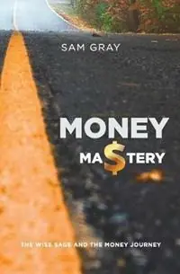 Beperkte Voorraad Money mastery The wise sage and the money journey - Samuel Douglas Gray - Libro in lingua inglese - Incito Wealth Pty Ltd -