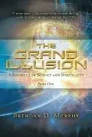 Voordeelprijs The Grand Illusion A Synthesis of Science and Spirituality - Book One - Brendan D Murphy - Libro in lingua inglese - Global Freedom Movement Press -