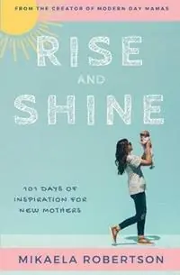 Rise and Shine 101 Days of Inspiration for New Mothers - Mikaela Robertson - Libro in lingua inglese - various Australia publishers - Seizoensaanbieding