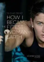 How I Became The Fittest Woman On Earth My Story So Far - Tia-Clair Toomey - Libro in lingua inglese - Bl Southwick Publishing Pty Ltd - Weekendaanbieding