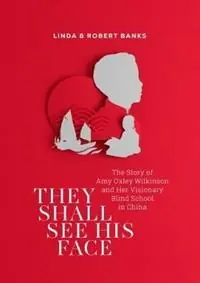 They Shall See His Face The Story of Amy Oxley Wilkinson and Her Visionary Blind School in China - Linda Banks - Robert Banks - Libro in lingua inglese - Acorn Press - Nu Kopen