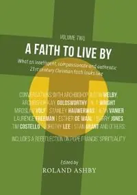 A Faith to Live By What an intelligent, compassionate and authentic 21st century Christian faith looks like - Roland Ashby - Libro in lingua inglese - Acorn Press - Gereduceerde Prijs