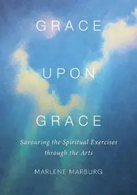 Grace upon Grace Savouring the Spiritual Exercises through the Arts - Marlene Marburg - Libro in lingua inglese - Acorn Press - Goedkoop