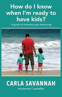 Gecertificeerd How do I know when I‘m ready to have kids? A guide to conscious pre-parenting - Carla Savannah - Libro in lingua inglese - Carla Savannah -