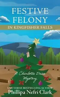 Festive Felony in Kingfisher Falls - Phillipa Nefri Clark - Libro in lingua inglese - Phillipa Nefri Clark - Charlotte Dean Mysteries Express Levering