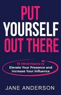 Put Yourself Out there 10 Mind-Hacks to Elevate Your Presence and Increase Your Influence - Jane Anderson - Libro in lingua inglese - Jane Anderson P/L - Snelle Levering