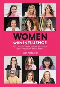Must-Have Women With Influence How 12 leading female corporate consultants created the practice of their dreams - Jane Anderson - Libro in lingua inglese - Jane Anderson P/L -