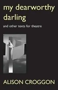 My Dearworthy Darling And Other Texts for Theatre - Alison Croggon - Libro in lingua inglese - Newport Street Books - Alleen Vandaag