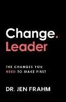 Change. Leader The changes you need to make first - Jen Frahm - Libro in lingua inglese - Jennifer Frahm Collaborations Pty Ltd - Gereduceerde Prijs