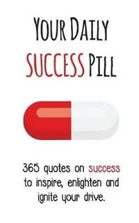 Your Daily Success Pill 365 Quotes on Success to Inspire, Enlighten and Ignite your Drive - Evian Gutman - Libro in lingua inglese - Your Daily Pill - Your Daily Pill Tijdelijk Beschikbaar