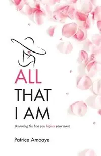 All That I Am Becoming the best you before your Boaz - Patrice Amoaye - Libro in lingua inglese - Resolved Woman - Gereduceerde Prijs
