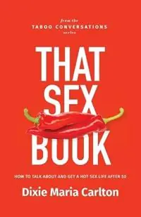 Flitsaanbieding That Sex Book How to talk about and get a hot sex life after 50 - Dixie Maria Carlton - Libro in lingua inglese - Maria Carlton Pty Ltd - The Taboo Conversations