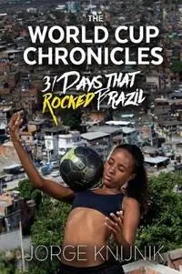 Bestseller The World Cup Chronicles 31 Days that Rocked Brazil - Jorge Knijnik - Libro in lingua inglese - Fair Play Publishing -