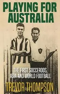Seizoensaanbieding Playing for Australia The First Socceroos, Asia and World Football - Trevor Thompson - Libro in lingua inglese - Fair Play Publishing -