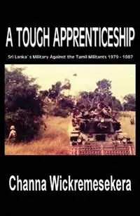 A Tough Apprenticeship Sri Lanka‘s Military Against the Tamil Militants 1979 - 1987 - Channa Wickremesekera - Libro in lingua inglese - Channa Wickremesekera - Premium