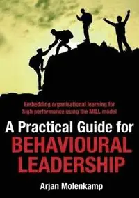 A Practical Guide for Behavioural Leadership Embedding organisational learning for high performance using the MILL model - Arjan Molenkamp - Libro in lingua inglese - Grammar Factory Publishing - Must-Have