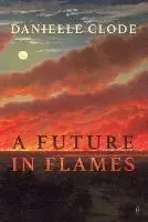 Beperkt Aanbod A Future in Flames - Danielle Clode - Libro in lingua inglese - Ligature Pty Limited -