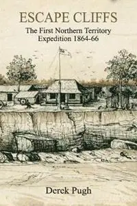 Escape Cliffs The First Northern Territory Expedition 1864-66 - Derek Pugh - Libro in lingua inglese - Derek Pugh - Lage Kosten