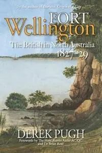 Fort Wellington The British in North Australia 1827-29 - Derek Pugh - Libro in lingua inglese - Derek Pugh - Gereduceerde Prijs