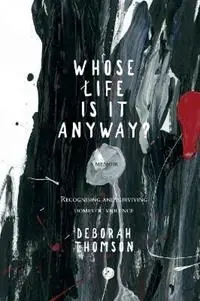 Whose Life is it Anyway? A story of Domestic Violence and Survival - Deborah Thomson - Libro in lingua inglese - Brolga Publishing Pty Ltd - Betrouwbaar