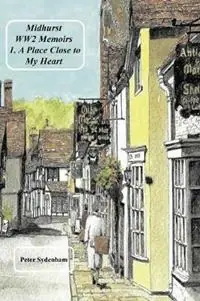 Bestseller Midhurst WW2 Memoirs 1. A Place Dear to My Heart - Peter H Sydenham - Libro in lingua inglese - Red Robin Publishing Pty Ltd - Midhurst Ww2 Memoirs