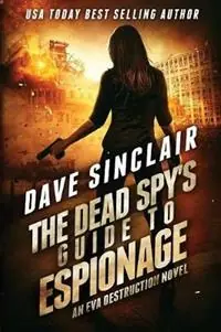 The Dead Spy‘s Guide to Espionage An Eva Destruction Novel - Dave Sinclair - Libro in lingua inglese - Dave Sinclair - Eva Destruction Laatste Kans