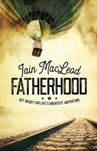 Direct Verzonden Fatherhood Get Ready For Life‘s Greatest Adventure - Iain MacLeod - Libro in lingua inglese - Iain MacLeod -