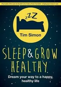 Sleep and Grow Healthy Dream Your Way to a Healthy, Happy Life - Tim Simon - Libro in lingua inglese - Grammar Factory Publishing - Express Levering