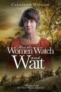 Bestseller And the Women Watch and Wait A novel of the Great War in Australia - Libro in lingua inglese - Courante Publishing -