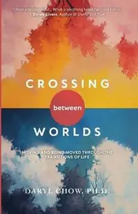 Crossing Between Worlds Moving and Being Moved Through the Transitions of Life - Daryl Chow - Libro in lingua inglese - Correlate Press - Lage Prijs