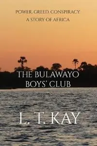 The Bulawayo Boys‘ Club Power. Greed. Conspiracy. A Story of Africa - L T Kay - Libro in lingua inglese - Mjb - Leopard Nu Kopen