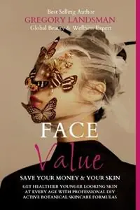 Face Value Save Your Money and Your Skin Get Younger Looking Skin at Every Age with Professional DIY Active Botanical Skincare Formulas - Gregory Landsman - Libro in lingua inglese - Hill of Content Publishing - De-Stress & Age Less Express Levering