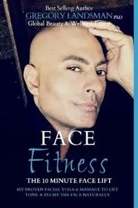Dagaanbieding Face Fitness The 10 Minute Face Lift - My Proven Facial Yoga Exercises and Massage for a Healthier Younger Face - Gregory Landsman - Libro in lingua inglese - Hill of Content Publishing - De-Stress & Age Less