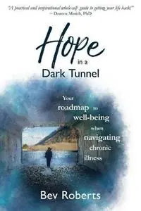 Hope in a Dark Tunnel Your roadmap to well-being when navigating chronic illness - Bev Roberts - Libro in lingua inglese - Living Fabulously - Hope in a Dark Tunnel Direct Beschikbaar