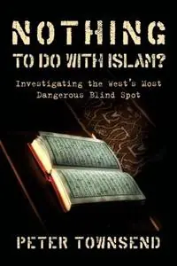 Betaalbaar Nothing to Do with Islam? Investigating the West‘s Most Dangerous Blind Spot - Townsend Peter - Libro in lingua inglese - Petertownsend.Info -