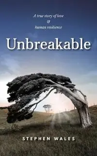 Unbreakable A true story of love & human resilience - Stephen Wales - Libro in lingua inglese - Green Hill Publishing - Seizoensaanbieding
