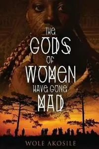 The gods of women have gone mad - Wole Akosile - Libro in lingua inglese - Australian Self Publishing Group - Direct Verzonden