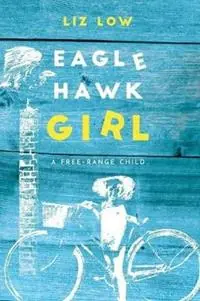 Seizoensaanbieding Eagle Hawk Girl A Free-Range Child - Liz Low - Libro in lingua inglese - Brolga Publishing Pty Ltd -
