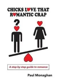 Chicks Love That Romantic Crap A Step by Step Guide To Romance - Paul R Monaghan - Libro in lingua inglese - Chicks Love That Romantic Crap - Beste Prijs