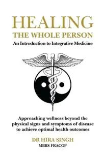 Finale Uitverkoop Healing the Whole Person An Introduction to Integrative Medicine - Hira Singh - Libro in lingua inglese - Hill of Content Publishing -