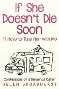 If She Doesn‘t Die Soon I‘ll Have to Take Her With Me Confessions of a Dementia Carer - Helen Broadhurst - Libro in lingua inglese - Helen Broadhurst - Gecertificeerd