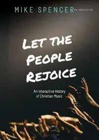 Let the People Rejoice An Interactive History of Christian Music - Mike Spencer - Libro in lingua inglese - Initiate Media Pty Ltd - Finale Uitverkoop