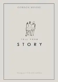 Must-Have Tell Your Story Sharing Your Faith with Confidence - Gordon Moore - Libro in lingua inglese - Initiate Media Pty Ltd -