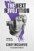 The Next Revolution Resisting the Cult of the Self - Cindy McGarvie - Libro in lingua inglese - Youth for Christ Australia - Beperkt Aanbod