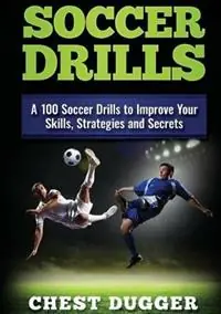 Soccer Drills A 100 Soccer Drills to Improve Your Skills, Strategies and Secrets - Chest Dugger - Libro in lingua inglese - Abiprod Pty Ltd - Tijdelijk Beschikbaar